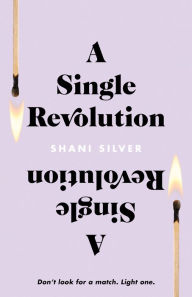 Title: A Single Revolution: Don't look for a match. Light one., Author: Shani Silver