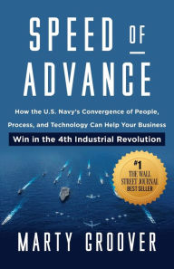 Title: Speed of Advance: How the U.S. Navy's Convergence of People, Process, and Technology Can Help Your Business Win in the 4th Industrial Revolution, Author: Marty Groover
