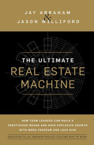 Title: The Ultimate Real Estate Machine: How Team Leaders Can Build a Prestigious Brand and Have Explosive Growth wi, Author: Jay Abraham