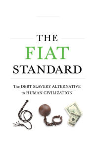 Title: The Fiat Standard: The Debt Slavery Alternative to Human Civilization, Author: Saifedean Ammous
