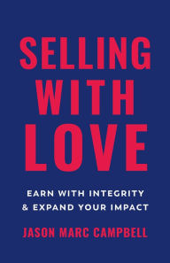 Title: Selling with Love: Earn with Integrity and Expand Your Impact, Author: Jason Marc Campbell