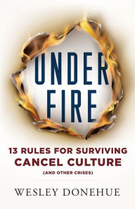 Title: Under Fire: 13 Rules for Surviving Cancel Culture and Other Crises, Author: Wesley Donehue