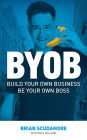 BYOB: Build Your Own Business, Be Your Own Boss