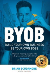 Title: BYOB: Build Your Own Business, Be Your Own Boss, Author: Brian Scudamore