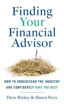 Finding Your Financial Advisor: How to Understand the Industry and Confidently Hire Best
