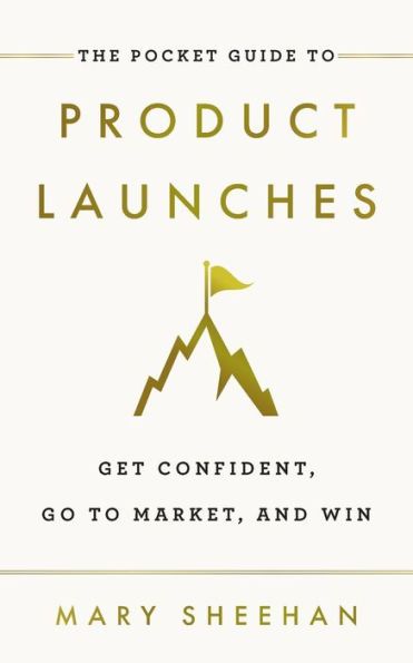 The Pocket Guide to Product Launches: Get Confident, Go Market, and Win