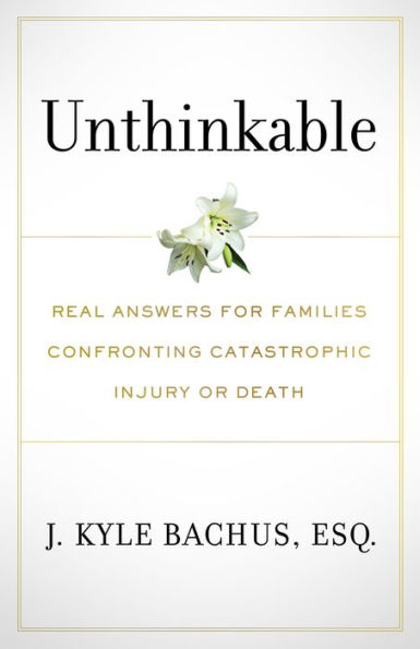 Unthinkable: Real Answers For Families Confronting Catastrophic Injury or Death
