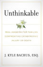 Unthinkable: Real Answers For Families Confronting Catastrophic Injury or Death