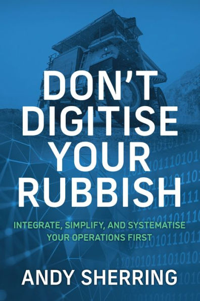 Don't Digitise Your Rubbish: Integrate, Simplify, and Systematise Your Operations First