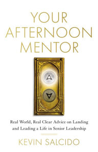 Title: Your Afternoon Mentor: Real World, Real Clear Advice on Landing and Leading a Life in Senior, Author: Kevin Salcido