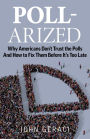 POLL-ARIZED: Why Americans Don't Trust the Polls - And How to Fix Them Before It's Too Late