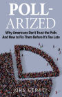 POLL-ARIZED: Why Americans Don't Trust the Polls - And How to Fix Them Before It's Too Late