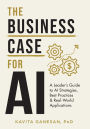 The Business Case for AI: A Leader's Guide to AI Strategies, Best Practices & Real-World Applications