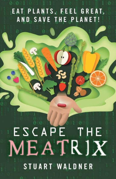 Escape the Meatrix: Eat Plants, Feel Great, and Save Planet!