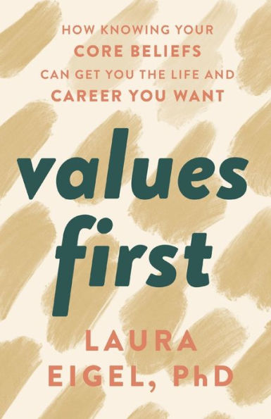 Values First: How Knowing Your Core Beliefs Can Get You the Life and Career Want