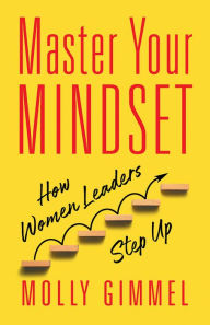 Title: Master Your Mindset: How Women Leaders Step Up, Author: Molly Gimmel