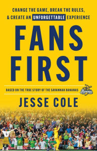 Title: Fans First: Change The Game, Break the Rules & Create an Unforgettable Experience, Author: Jesse Cole