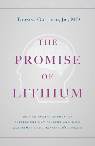 The Promise of Lithium: How an Over-the-Counter Supplement May Prevent and Slow Alzheimer's Parkinson's Disease