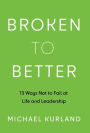 Broken to Better: 13 Ways Not to Fail at Life and Leadership