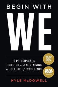 Free best seller books download Begin With WE: 10 Principles for Building and Sustaining a Culture of Excellence by Kyle McDowell, Kyle McDowell PDB RTF