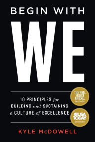 Epub format ebooks download Begin With WE: 10 Principles for Building and Sustaining a Culture of Excellence DJVU PDB by Kyle McDowell