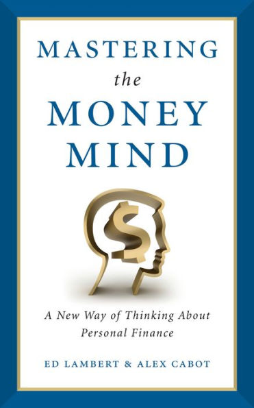 Mastering the Money Mind: A New Way of Thinking About Personal Finance