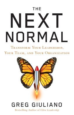 The Next Normal: Transform Your Leadership, Your Team, and Your Organization