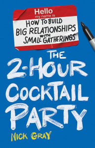 Title: The 2-Hour Cocktail Party: How to Build Big Relationships with Small Gatherings, Author: Nick Gray