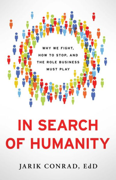 In Search of Humanity: Why We Fight, How to Stop, and the Role Business Must Play