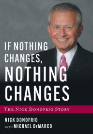 Title: If Nothing Changes, Nothing Changes: The Nick Donofrio Story, Author: Nick Donofrio