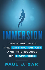 Title: Immersion: The Science of the Extraordinary and the Source of Happiness, Author: Paul J. Zak