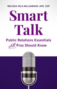 Title: Smart Talk: Public Relations Essentials All Pros Should Know, Author: APR Vela-Williamson