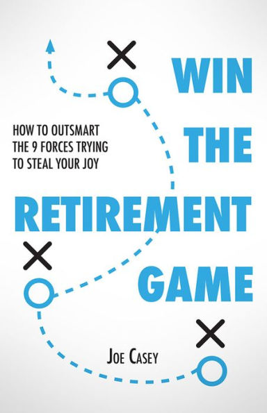 Win the Retirement Game: How to Outsmart the 9 Forces Trying to Steal Your Joy