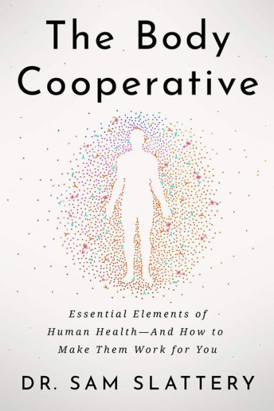 The Body Cooperative: Essential Elements of Human Health - And How to Make Them Work for You