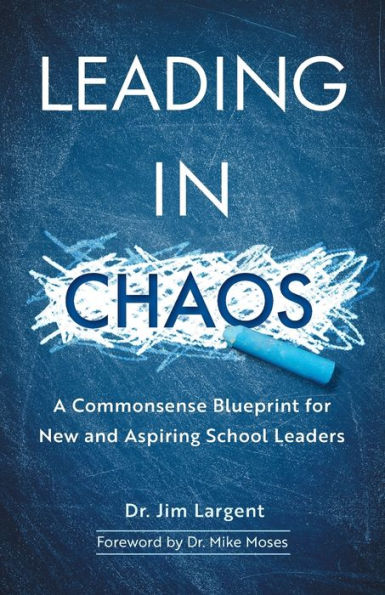 Leading Chaos: A Commonsense Blueprint for New and Aspiring School Leaders