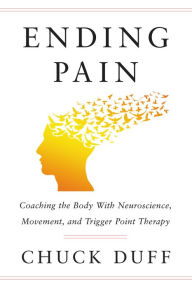 Title: Ending Pain: Coaching the Body with Neuroscience, Movement and Trigger Point Therapy, Author: Chuck Duff