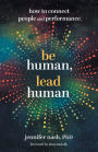 Be Human, Lead Human: How to Connect People and Performance