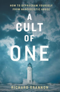 Title: A Cult of One: How to Deprogram Yourself from Narcissistic Abuse, Author: Richard Grannon
