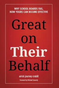 Title: Great on Their Behalf: Why School Boards Fail, How Yours Can Become Effective, Author: Aj Crabill