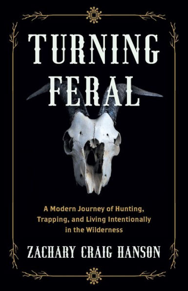Turning Feral: A Modern Journey of Hunting, Trapping, and Living Intentionally the Wilderness