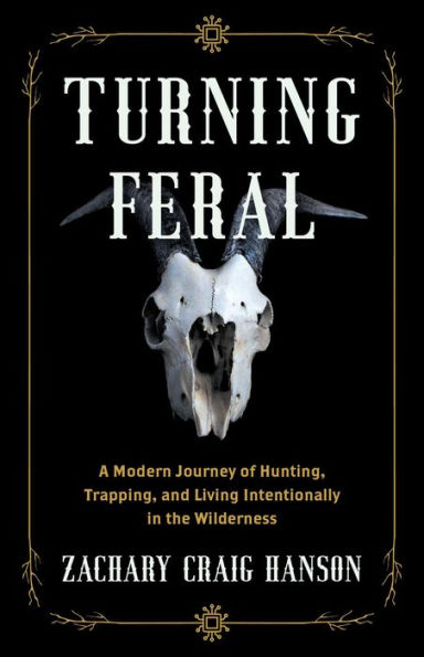 Turning Feral: A Modern Journey of Hunting, Trapping, and Living Intentionally in the Wilderness