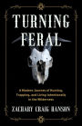 Turning Feral: A Modern Journey of Hunting, Trapping, and Living Intentionally in the Wilderness