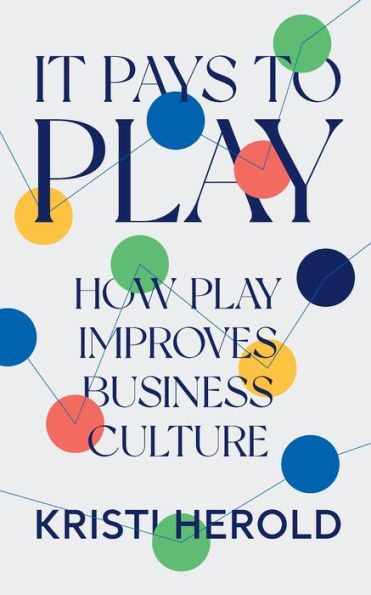 It Pays to PLAY: How Play Improves Business Culture