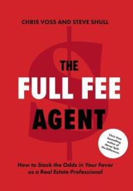 Title: The Full Fee Agent: How to Stack the Odds in Your Favor as a Real Estate Professional, Author: Chris Voss