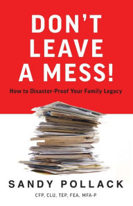 Title: Don't Leave a Mess!: How to Disaster-Proof Your Family Legacy, Author: Sandy Pollack