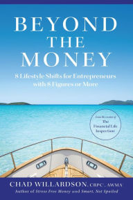 Title: Beyond the Money: 8 Lifestyle Shifts for Entrepreneurs with 8 Figures or More, Author: Chad Willardson