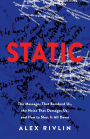 STATIC: The Messages That Bombard Us, the Noise That Damages Us, and How to Shut It All Down