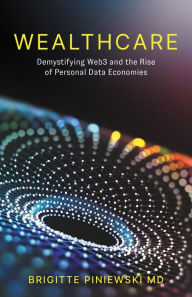 Title: Wealthcare: Demystifying Web3 and the Rise of Personal Data Economies, Author: Brigitte Piniewski