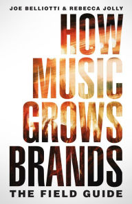 Title: How Music Grows Brands: The Field Guide, Author: Joe Belliotti