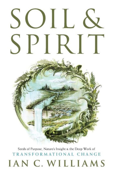 Soil & Spirit: Seeds of Purpose, Nature's Insight the Deep Work Transformational Change